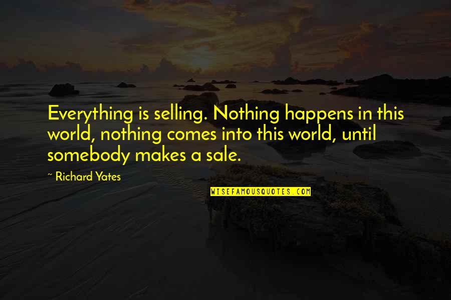 Travel Itch Quotes By Richard Yates: Everything is selling. Nothing happens in this world,