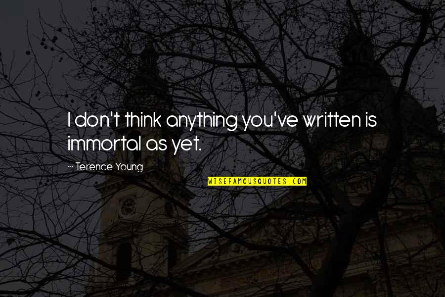 Travel Itch Quotes By Terence Young: I don't think anything you've written is immortal