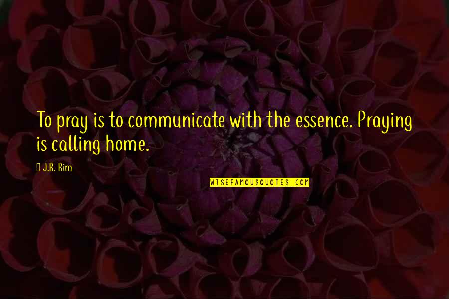 Travel Life Journey Quotes By J.R. Rim: To pray is to communicate with the essence.