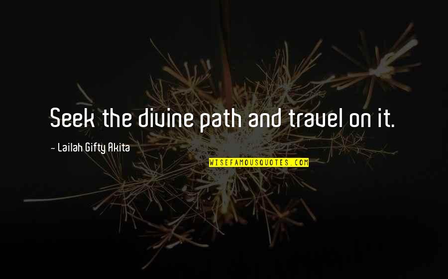 Travel Life Journey Quotes By Lailah Gifty Akita: Seek the divine path and travel on it.