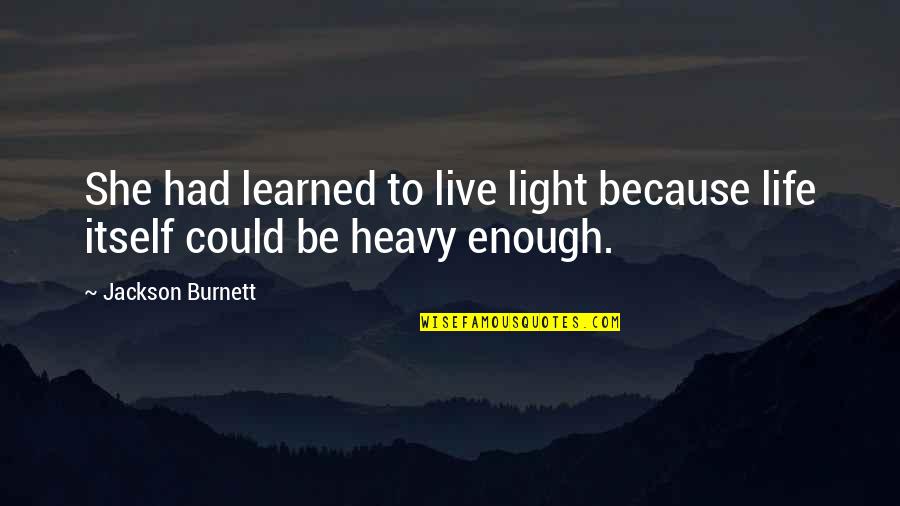Travel Light Quotes By Jackson Burnett: She had learned to live light because life