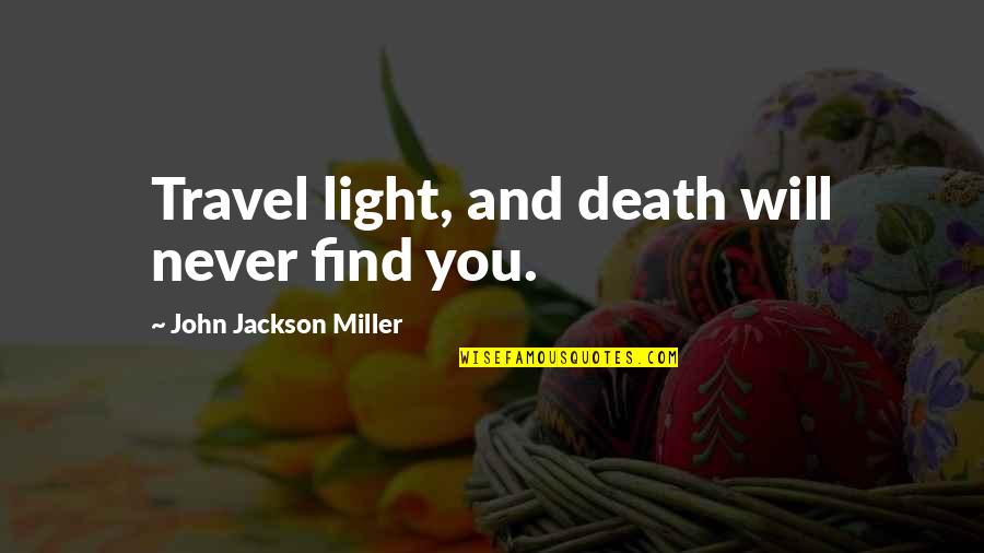 Travel Light Quotes By John Jackson Miller: Travel light, and death will never find you.