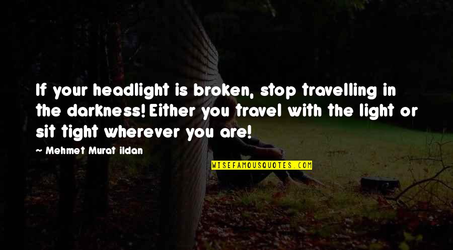 Travel Light Quotes By Mehmet Murat Ildan: If your headlight is broken, stop travelling in