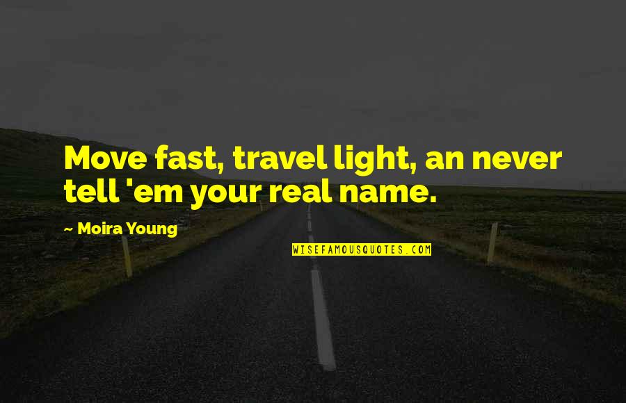 Travel Light Quotes By Moira Young: Move fast, travel light, an never tell 'em