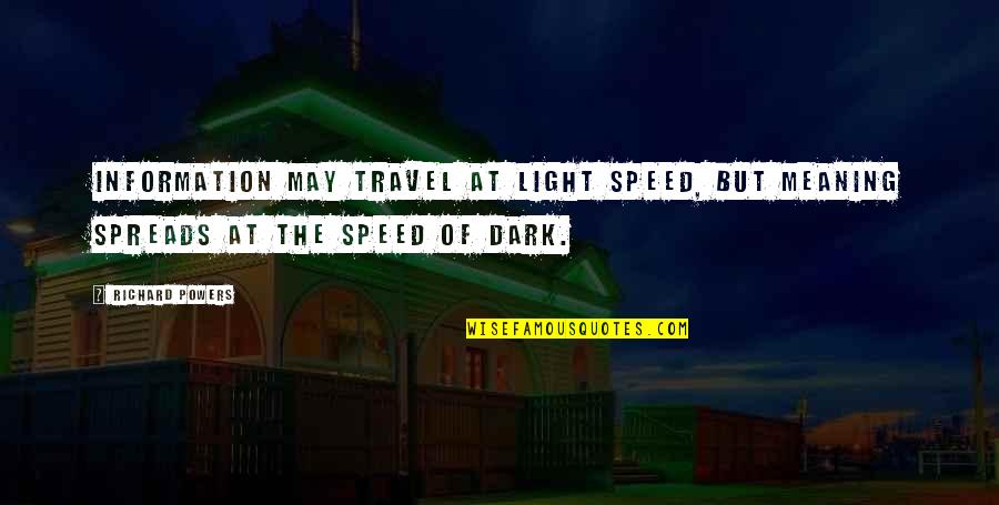 Travel Light Quotes By Richard Powers: Information may travel at light speed, but meaning