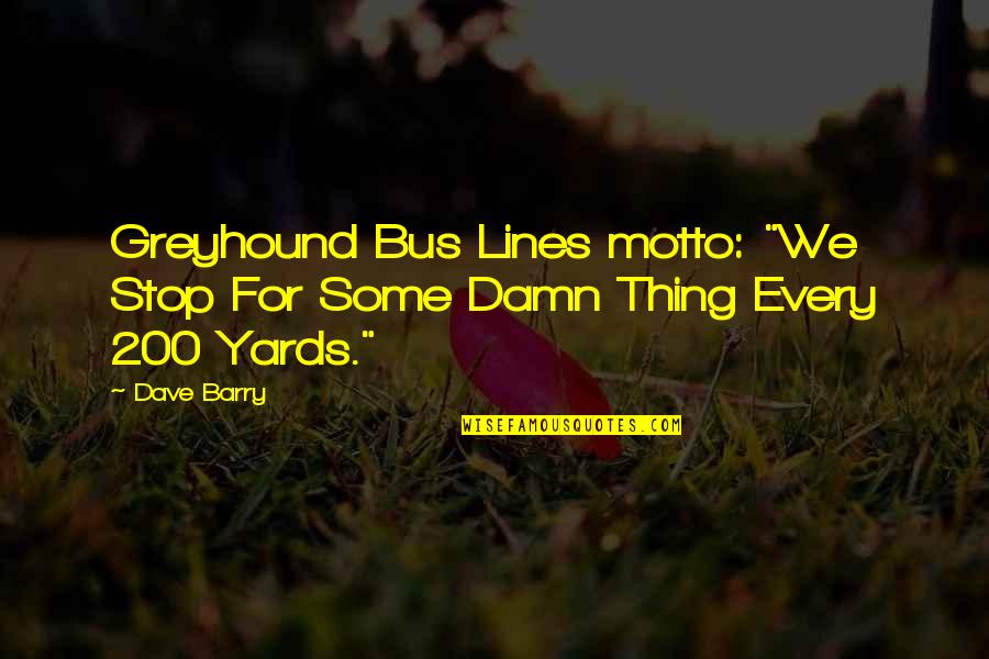 Travel Lines Quotes By Dave Barry: Greyhound Bus Lines motto: "We Stop For Some