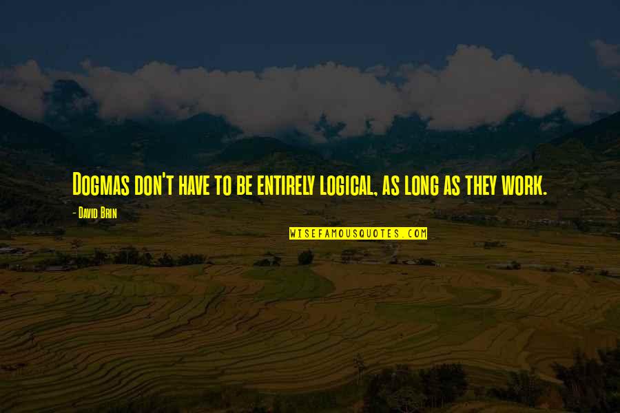 Travel Lines Quotes By David Brin: Dogmas don't have to be entirely logical, as