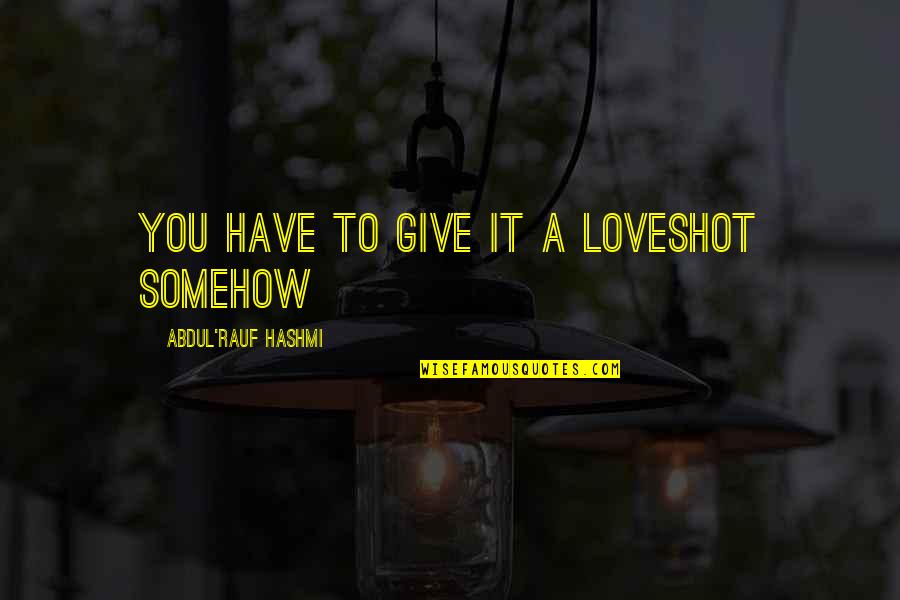 Travel Lover Quotes By Abdul'Rauf Hashmi: You have to give it a loveshot somehow