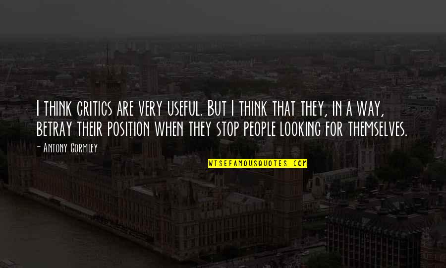 Travel Loving Quotes By Antony Gormley: I think critics are very useful. But I