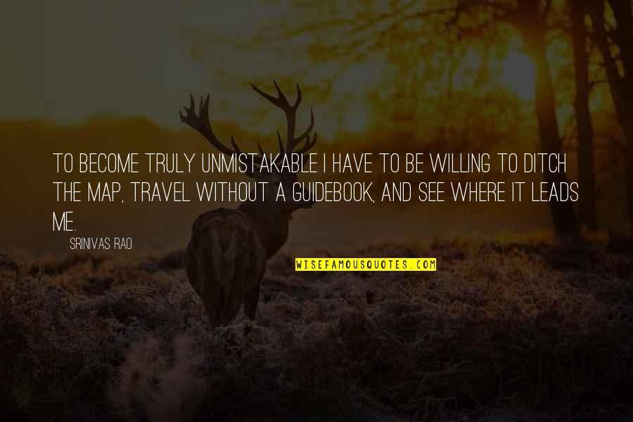 Travel Map Quotes By Srinivas Rao: To become truly unmistakable I have to be