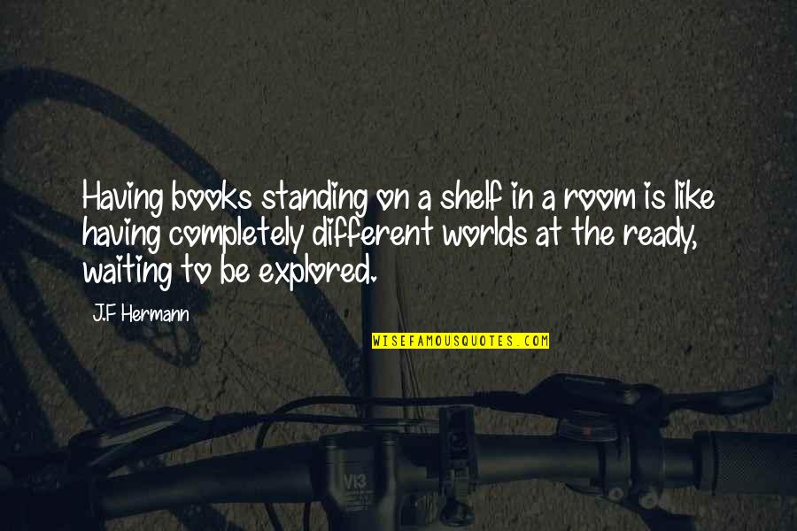 Travel Meditation Quotes By J.F Hermann: Having books standing on a shelf in a
