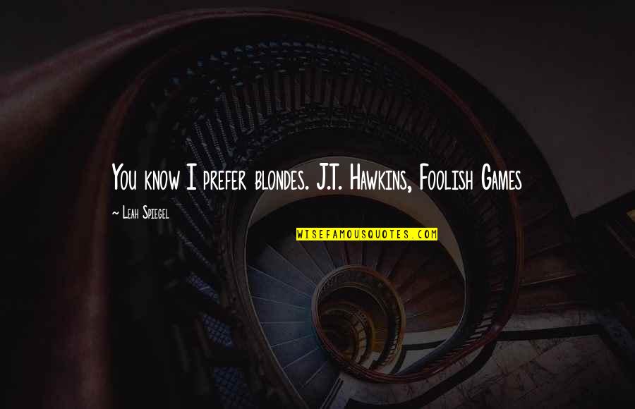 Travel Niagara Falls Quotes By Leah Spiegel: You know I prefer blondes. J.T. Hawkins, Foolish Travel Niagara Falls Quotes By Leah Spiegel: You know I prefer blondes. J.T. Hawkins, Foolish