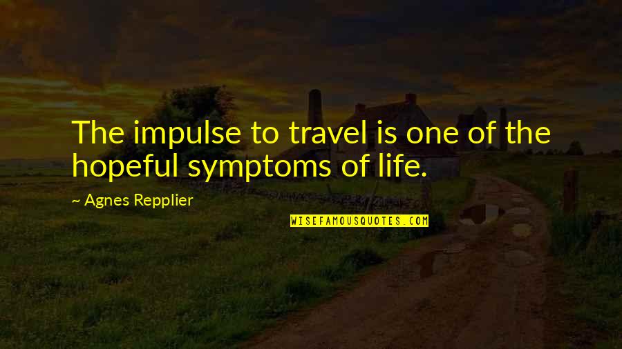 Travel Of Life Quotes By Agnes Repplier: The impulse to travel is one of the