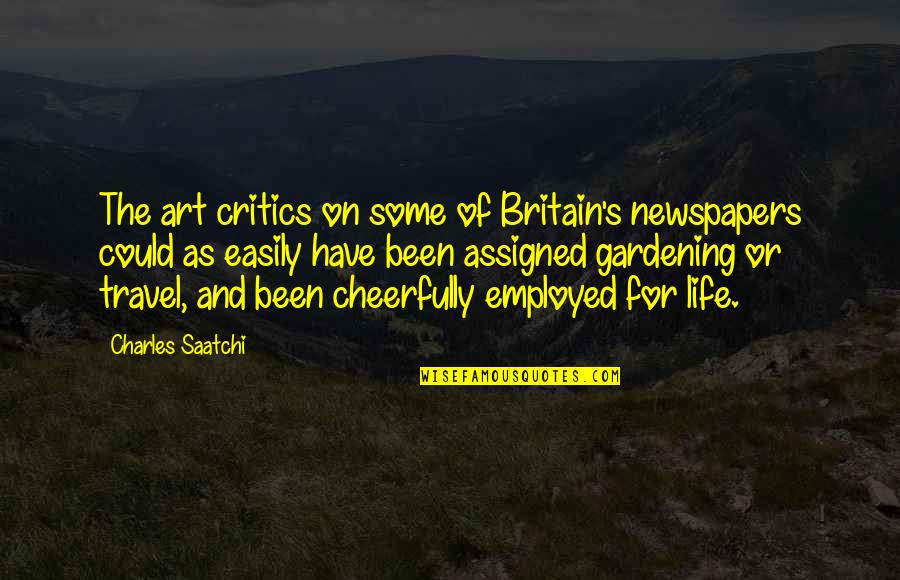 Travel Of Life Quotes By Charles Saatchi: The art critics on some of Britain's newspapers