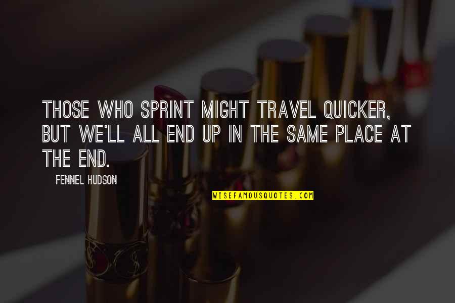 Travel Of Life Quotes By Fennel Hudson: Those who sprint might travel quicker, but we'll