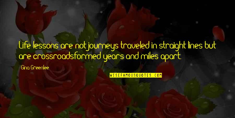 Travel Of Life Quotes By Gina Greenlee: Life lessons are not journeys traveled in straight