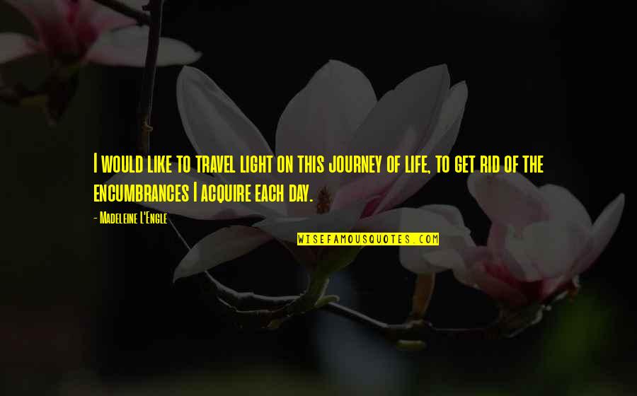 Travel Of Life Quotes By Madeleine L'Engle: I would like to travel light on this