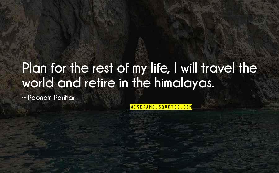 Travel Of Life Quotes By Poonam Parihar: Plan for the rest of my life, I