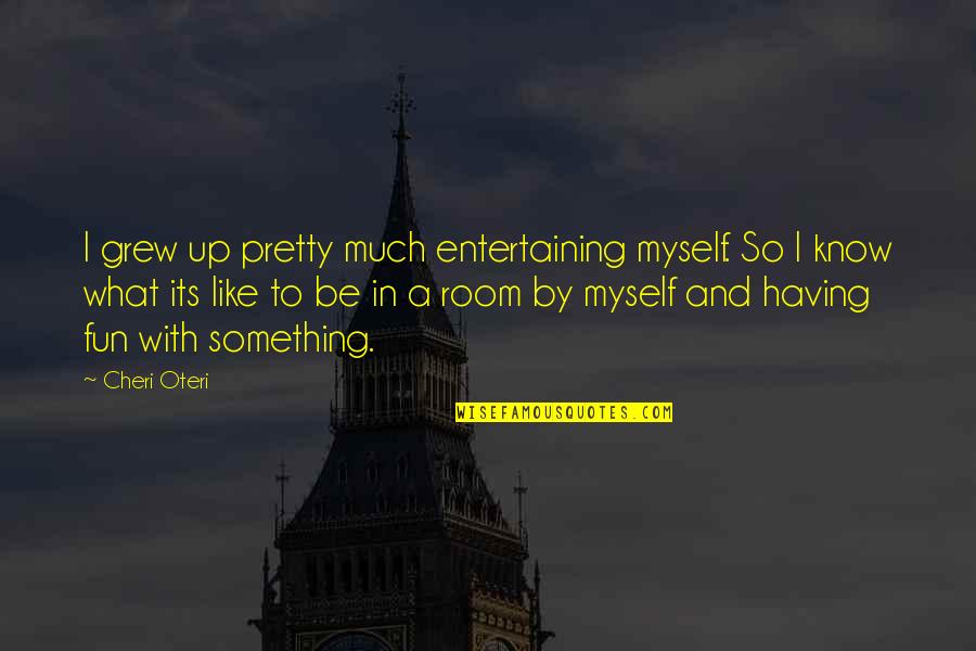 Travel Off The Beaten Path Quotes By Cheri Oteri: I grew up pretty much entertaining myself. So Travel Off The Beaten Path Quotes By Cheri Oteri: I grew up pretty much entertaining myself. So