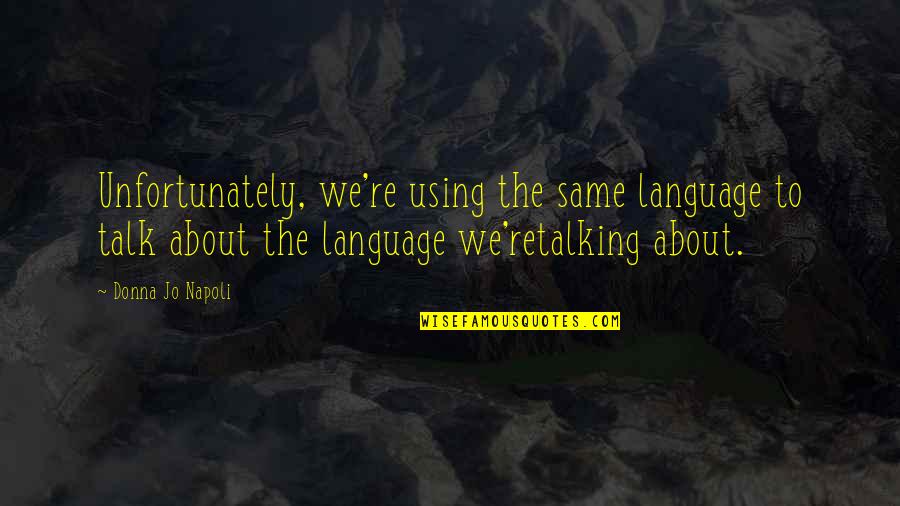 Travel Off The Beaten Path Quotes By Donna Jo Napoli: Unfortunately, we're using the same language to talk