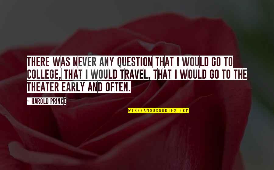 Travel Often Quotes By Harold Prince: There was never any question that I would