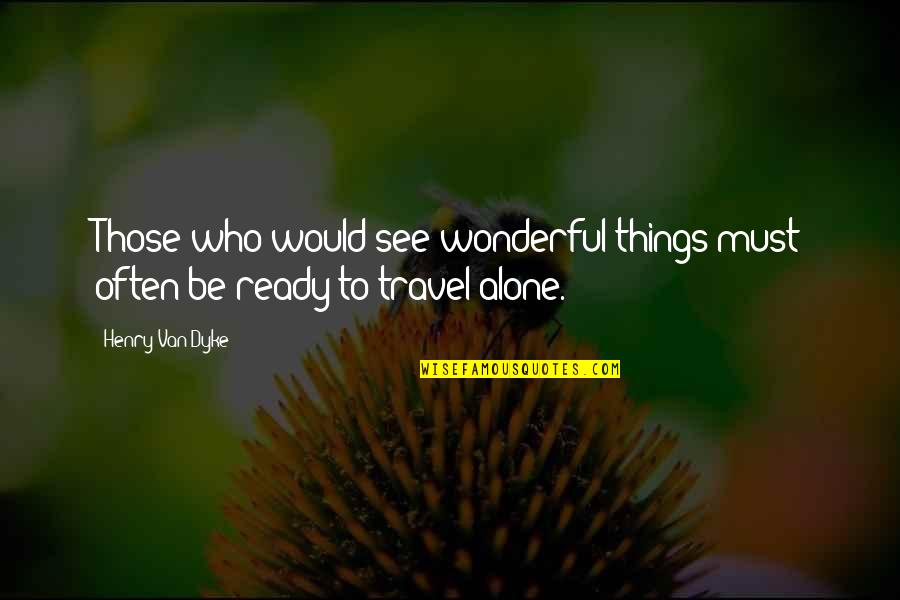 Travel Often Quotes By Henry Van Dyke: Those who would see wonderful things must often