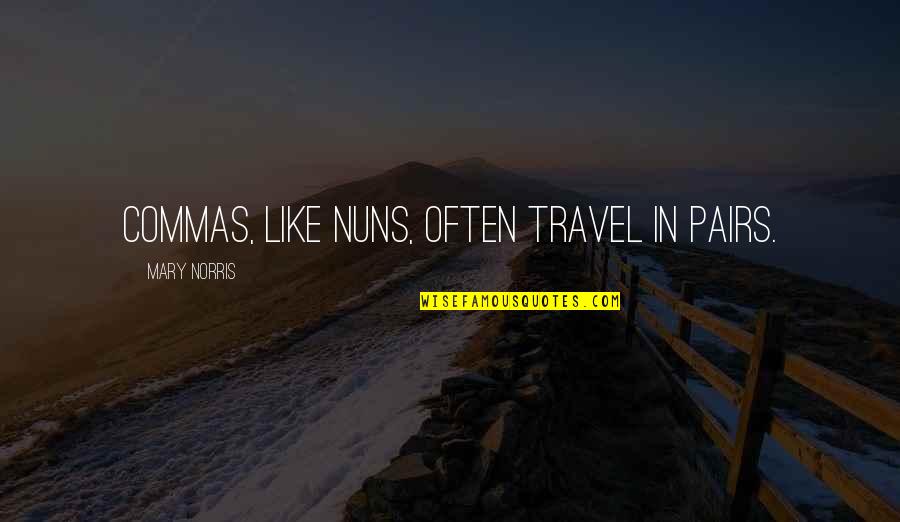 Travel Often Quotes By Mary Norris: Commas, like nuns, often travel in pairs.