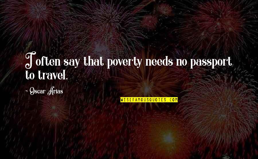 Travel Often Quotes By Oscar Arias: I often say that poverty needs no passport