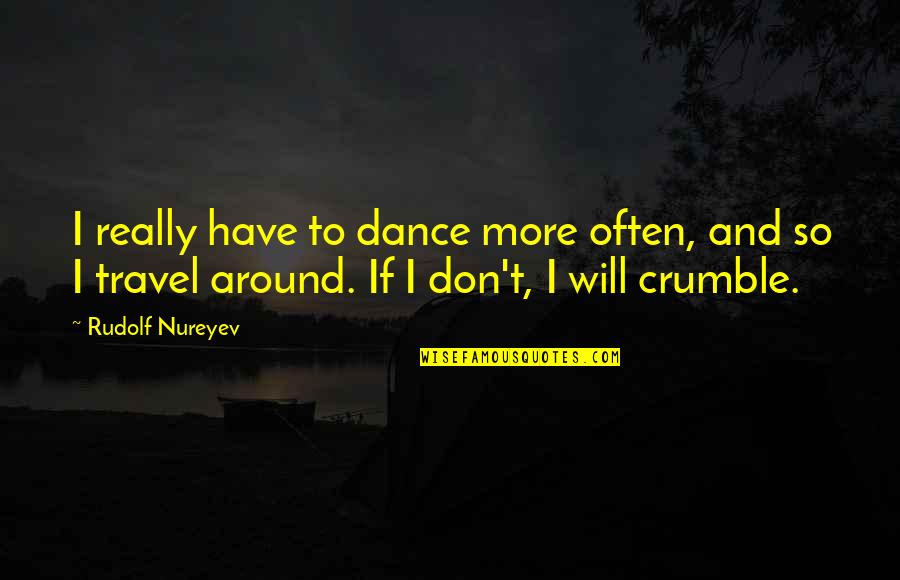 Travel Often Quotes By Rudolf Nureyev: I really have to dance more often, and