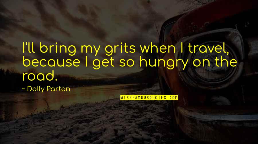 Travel On The Road Quotes By Dolly Parton: I'll bring my grits when I travel, because