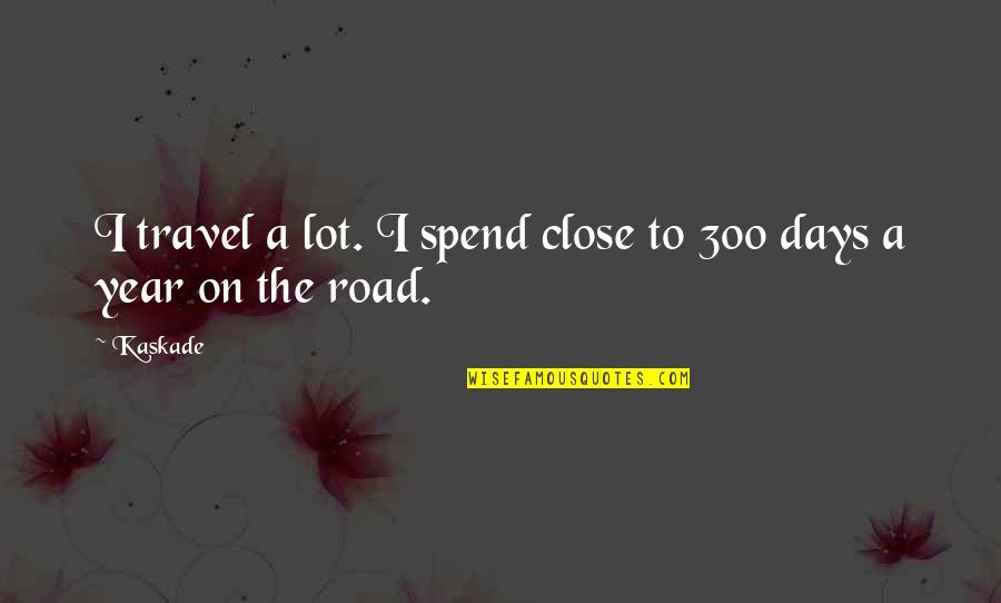 Travel On The Road Quotes By Kaskade: I travel a lot. I spend close to