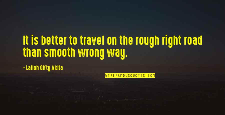 Travel On The Road Quotes By Lailah Gifty Akita: It is better to travel on the rough