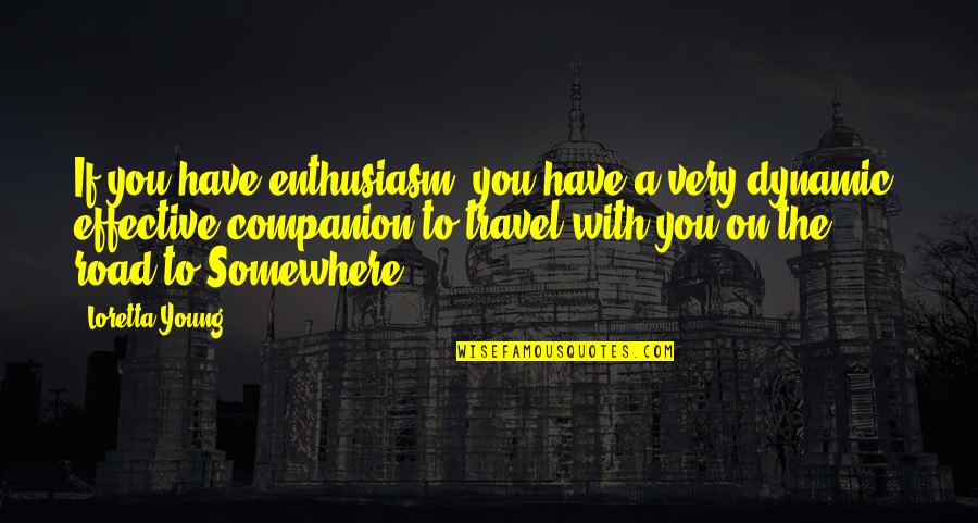 Travel On The Road Quotes By Loretta Young: If you have enthusiasm, you have a very