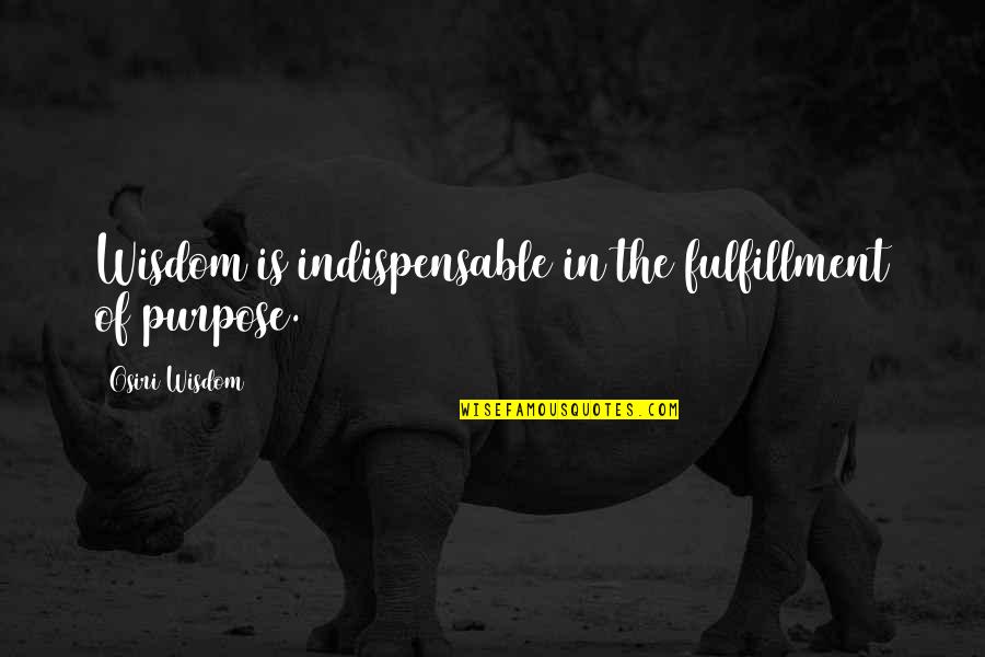 Travel Photo Book Quotes By Osiri Wisdom: Wisdom is indispensable in the fulfillment of purpose.