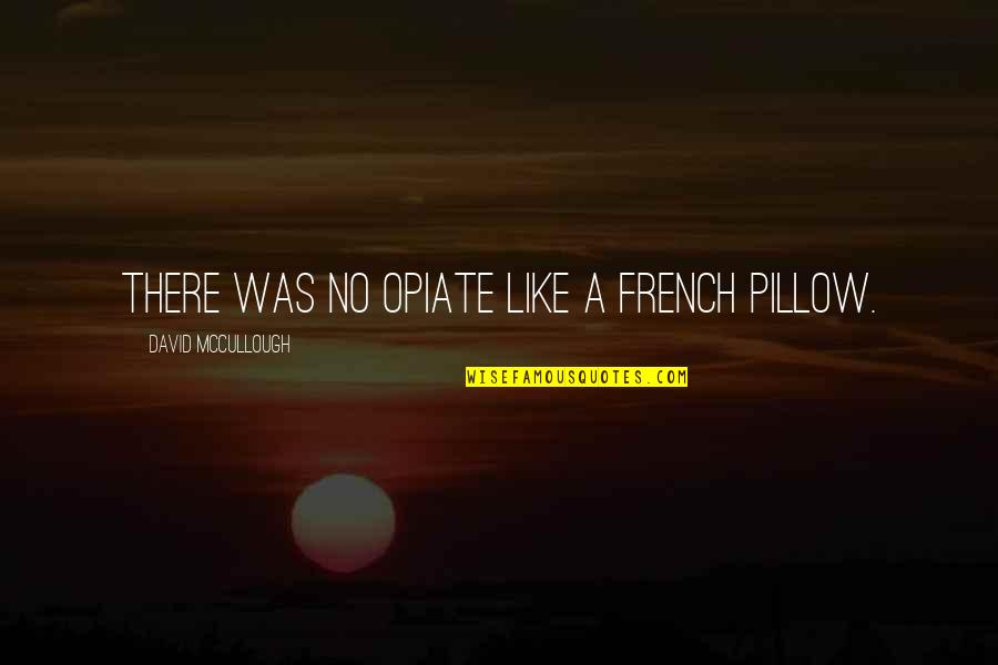 Travel Pillow Quotes By David McCullough: There was no opiate like a French pillow.