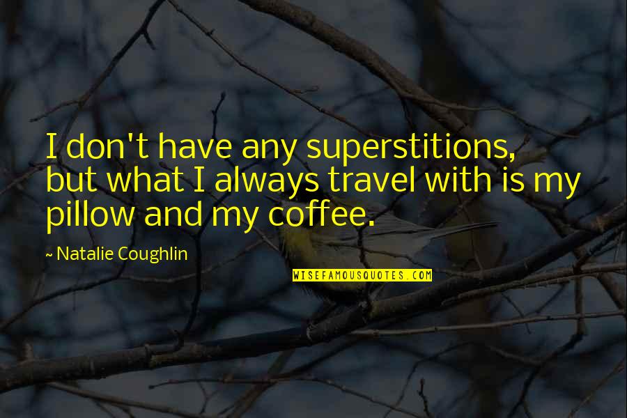 Travel Pillow Quotes By Natalie Coughlin: I don't have any superstitions, but what I