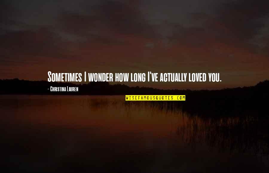 Travel Poem Quotes By Christina Lauren: Sometimes I wonder how long I've actually loved Travel Poem Quotes By Christina Lauren: Sometimes I wonder how long I've actually loved
