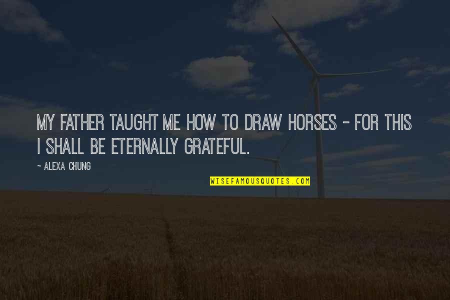 Travel Quote Garden Quotes By Alexa Chung: My father taught me how to draw horses