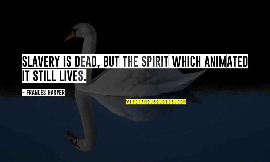 Travel Responsibly Quotes By Frances Harper: Slavery is dead, but the spirit which animated Travel Responsibly Quotes By Frances Harper: Slavery is dead, but the spirit which animated