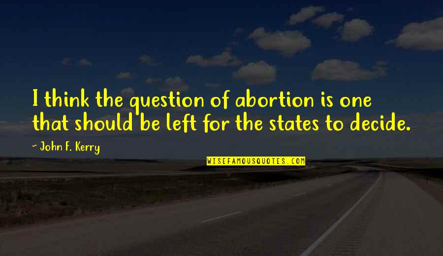 Travel Service Quotes By John F. Kerry: I think the question of abortion is one