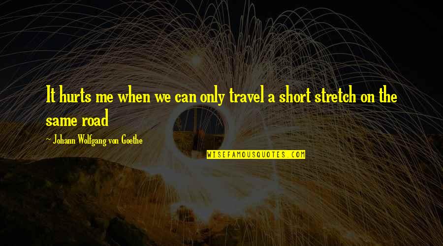 Travel Short Quotes By Johann Wolfgang Von Goethe: It hurts me when we can only travel