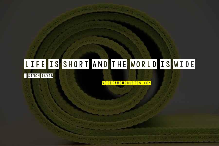 Travel Short Quotes By Simon Raven: Life is short and the world is wide