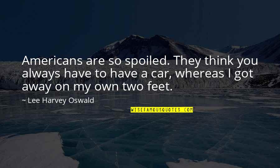 Travel Sickness Quotes By Lee Harvey Oswald: Americans are so spoiled. They think you always