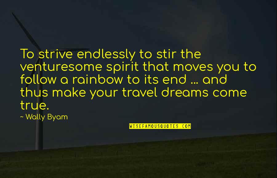 Travel Spirit Quotes By Wally Byam: To strive endlessly to stir the venturesome spirit