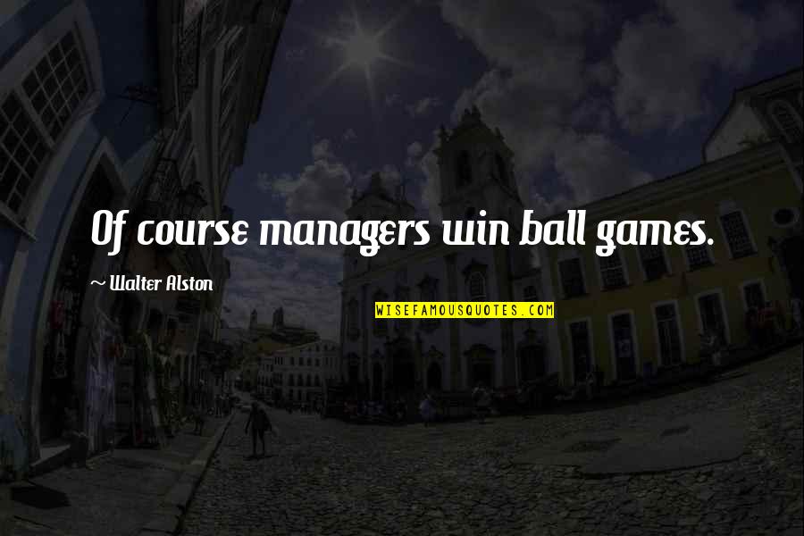 Travel The Road Less Traveled Quotes By Walter Alston: Of course managers win ball games.