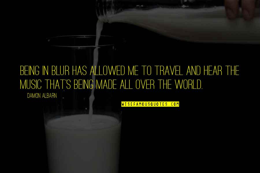 Travel The World Quotes By Damon Albarn: Being in Blur has allowed me to travel