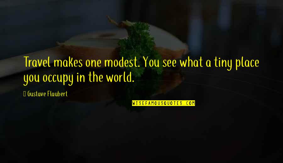 Travel The World Quotes By Gustave Flaubert: Travel makes one modest. You see what a