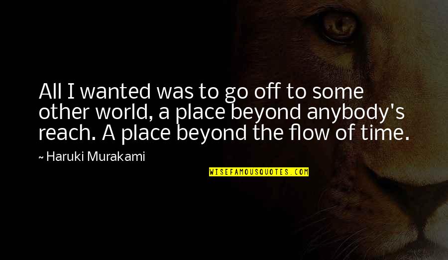 Travel The World Quotes By Haruki Murakami: All I wanted was to go off to
