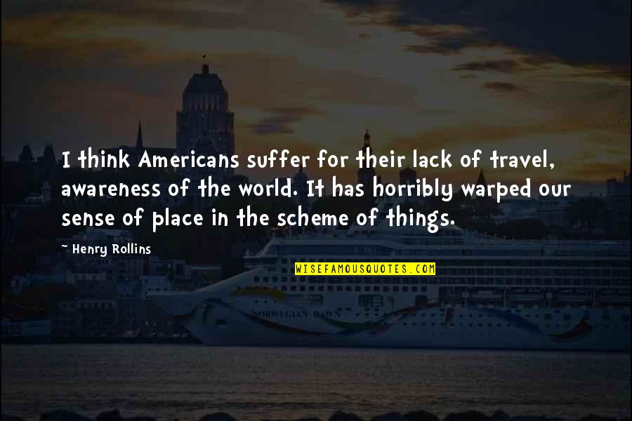 Travel The World Quotes By Henry Rollins: I think Americans suffer for their lack of