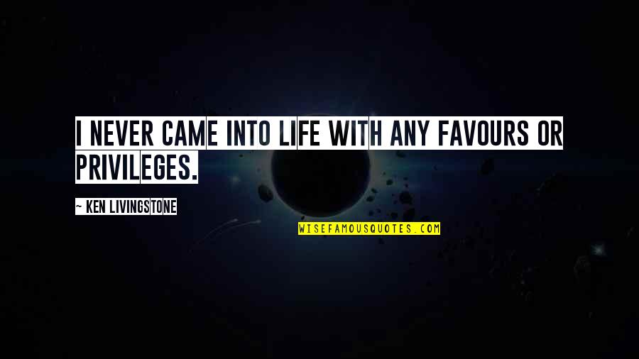 Travel The World With Friends Quotes By Ken Livingstone: I never came into life with any favours